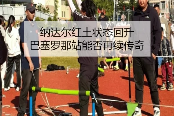 纳达尔红土状态回升 巴塞罗那站能否再续传奇